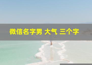 微信名字男 大气 三个字